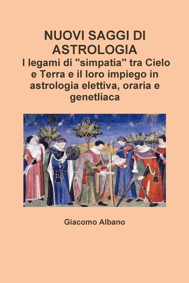 bokomslag Nuovi Saggi Di Astrologia. I Legami Di &quot;Simpatia&quot; Tra Cielo e Terra e Il Loro Impiego in Astrologia Elettiva, Oraria e Genetliaca