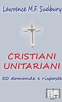 bokomslag Cristiani Unitariani. 50 Domande e Risposte