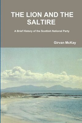 bokomslag Lion and the Saltire A Brief History of the Scottish National Party