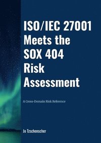 bokomslag ISO/IEC 27001 Meets the SOX 404 Risk Assessment - A Cross-Domain Risk Reference