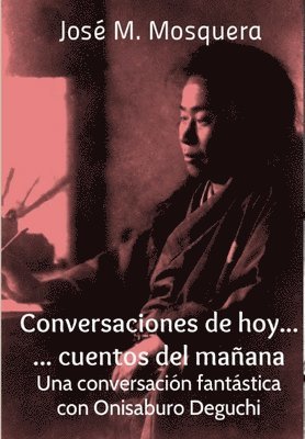 bokomslag Conversaciones De Hoy... Cuentos Del Manana. UNA Conversacion Fantastica Con Onisaburo Deguchi