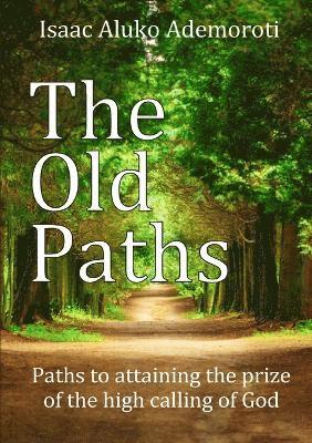 The Old Paths: Paths to Attaining the Prize of the High Calling of God 1