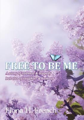 bokomslag Free to be Me: A Story of Sadness & Tragedy but Also of Laughter & Humour