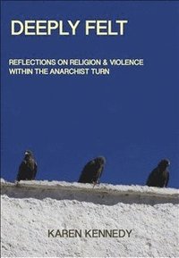 bokomslag Deeply Felt : Religion & Violence within the Anarchist Turn