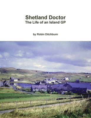 Robin Ditchburn - Shetland Doctor: the Life of an Island Gp, Häftad