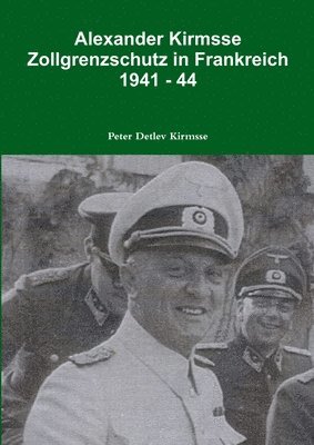 Alexander Kirmsse Zollgrenzschutz in Frankreich 1941 - 44 1