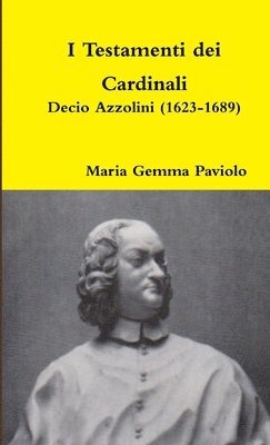 I Testamenti Dei Cardinali: Decio Azzolini (1623-1689) 1