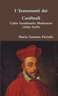 bokomslag I Testamenti Dei Cardinali: Carlo Gaudenzio Madruzzo (1562-1629)