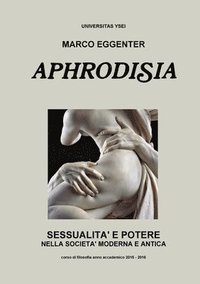 bokomslag Aphrodisia: Sessualita e Potere Nella Societa Moderna e Antica