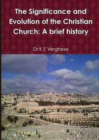 bokomslag Significance and Evolution of the Christian Church: A Brief History