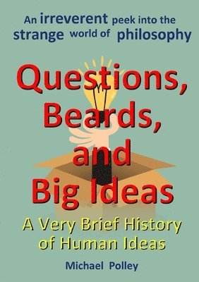 Questions, Beards, and Big Ideas: A Very Brief History of Human Ideas 1