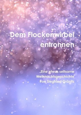 bokomslag Dem Flockenwirbel entwichen Eine etwas seltsame Weihnachtsgeschichte