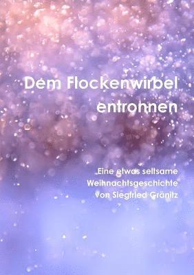 Siegfried Gränitz - Dem Flockenwirbel entwichen Eine etwas seltsame Weihnachtsgeschichte, Häftad