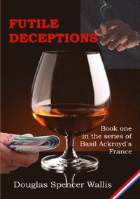 bokomslag Futile Deceptions : Book 1 of Basil Ackroyd's France