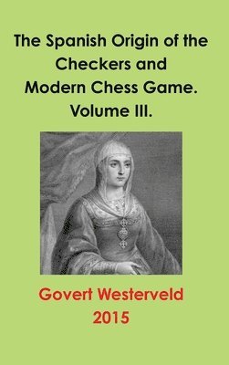 bokomslag Spanish Origin of the Checkers and Modern Chess Game. Volume III.