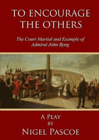 bokomslag To Encourage the Others: the Court Martial and Example of Admiral John Byng