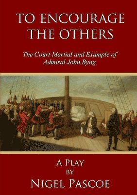 Nigel Pascoe - To Encourage the Others: the Court Martial and Example of Admiral John Byng, Häftad