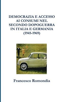 Democrazia E Accesso Ai Consumi Nel Secondo Dopoguerra in Italia E Germania (1945-1969) 1