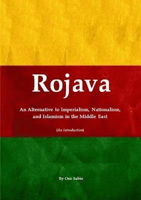 bokomslag Rojava: an Alternative to Imperialism, Nationalism, and Islamism in the Middle East (an Introduction)