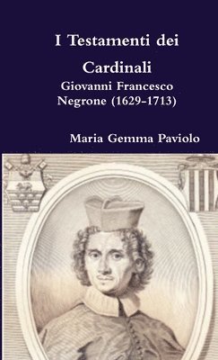 bokomslag I Testamenti Dei Cardinali: Giovanni Francesco Negrone (1629-1713)