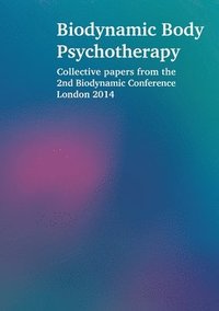 bokomslag Biodynamic Body Psychotherapy: Collective Papers from the 2nd Biodynamic Conference London 2014