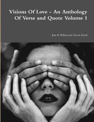 Visions of Love - an Anthology of Verse and Quote Volume 1 1