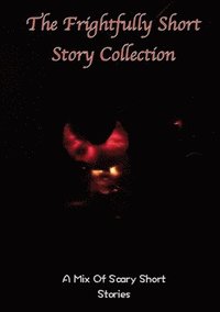 bokomslag The frightfully Short Story Collection, A Mix Of Scary Short Stories