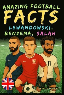 bokomslag Incredible facts about Lewandowski, Benzema and Salah - Ages 6 to 14: Everything for young football fans: stories, records, anecdotes and quizzes to h