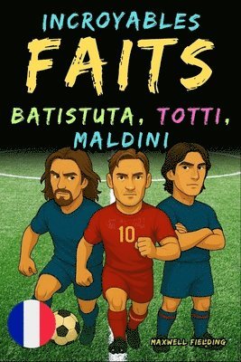 Maxwell Fielding - Faits incroyables sur Batistuta, Totti, et Maldini - Ages 6 to 14, Häftad