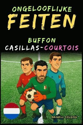 Ongelooflijke feiten over Buffon, Casillas en Courtois - Leeftijd 6 tot 14 jaar: Alles voor jonge voetbalfans: verhalen, records, anekdotes en quizzen 1