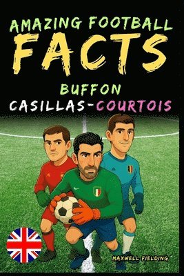 bokomslag Incredible facts about Buffon, Casillas and Courtois - Ages 6 to 14: Everything for young football fans: stories, records, anecdotes and quizzes to ha
