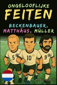 bokomslag Ongelooflijke feiten over Beckenbauer, Matthäus en Gerd Müller - Leeftijd 6 tot 14 jaar