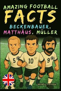 bokomslag Incredible facts about Beckenbauer, Matthäus and Gerd Müller - Ages 6 to 14