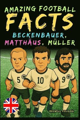 bokomslag Incredible facts about Beckenbauer, Matthäus and Gerd Müller - Ages 6 to 14: Everything for young football fans: stories, records, anecdotes and quizz