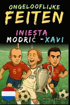 bokomslag Ongelooflijke feiten over Modric, Xavi en Iniesta - Leeftijd 6 tot 14 jaar