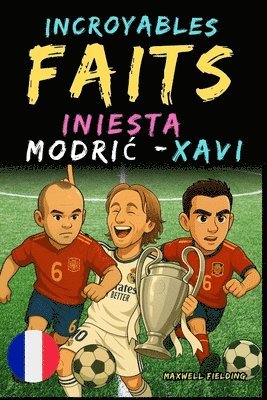 bokomslag Faits incroyables sur Modric, Xavi et Iniesta - De 6 à 14 ans: Tout pour les jeunes fans de foot: des histoires, des records, des anecdotes et des qui