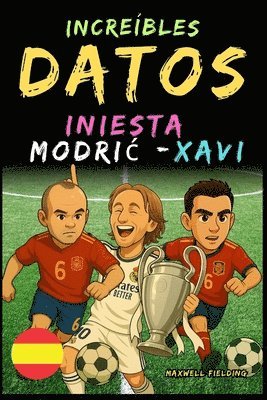 Datos increíbles sobre Modric, Xavi e Iniesta - De 6 a 14 años: Todo para los jóvenes aficionados al fútbol: ¡historias, récords, anécdotas y cuestion 1