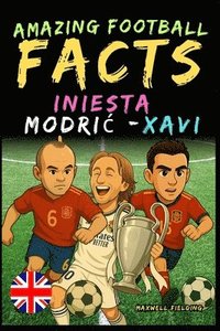 bokomslag Amazing football facts about Iniesta, Modric, and Xavi - Ages 6 to 14