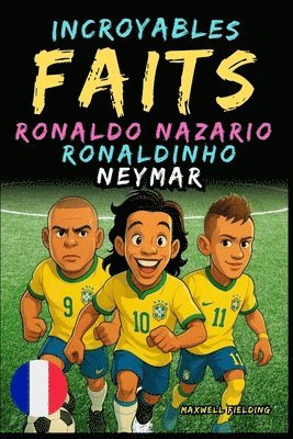 bokomslag Faits incroyables sur Ronaldo Nazario, Ronaldinho, Neymar - Ages 6 to 14: Tout pour les jeunes fans de foot: histoires, records, anecdotes et quiz pou