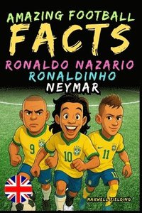 bokomslag Amazing facts about Ronaldo Nazario, Ronaldinho, Neymar - Ages 6 to 14