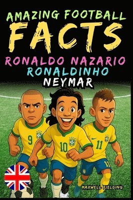 bokomslag Amazing facts about Ronaldo Nazario, Ronaldinho, Neymar - Ages 6 to 14: Everything for young football fans: stories, records, anecdotes and quizzes to