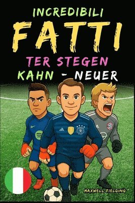 bokomslag Fatti incredibili su Kahn, Neuer e Ter Stegen - Dai 6 ai 14 anni: Tutto per i giovani appassionati di calcio: storie, record, aneddoti e quiz per dive