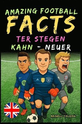 bokomslag Incredible facts about Kahn, Neuer and Ter Stegen - From 6 to 14 years old