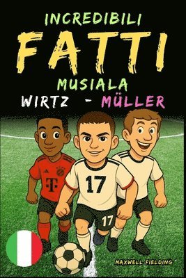Fatti incredibili su Musiala, Wirtz e Müller - Dai 6 ai 14 anni: Tutto per i giovani appassionati di calcio: storie, record, aneddoti e quiz per diver 1