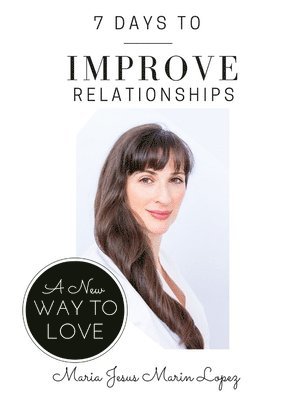 bokomslag 7 Days to Improve Relationships: A New Way to Love