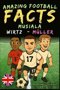 bokomslag Incredible facts about Musiala, Wirtz and Müller - Ages 6 to 14