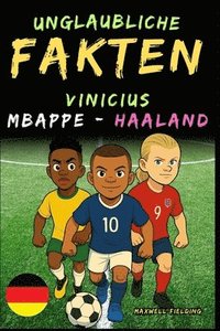 bokomslag Unglaubliche Fakten über Vinicius, Mbappé und Haaland - Alter 6 bis 14