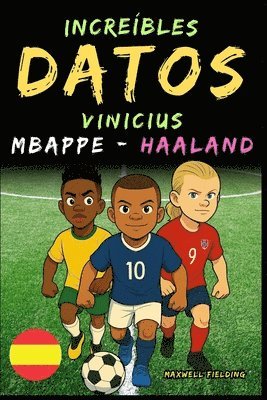bokomslag Datos increíbles sobre Vinicius, Mbappé y Haaland - De 6 a 14 años: Todo para los jóvenes aficionados al fútbol: ¡historias, récords, anécdotas y cues
