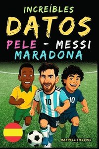 bokomslag Datos increíbles sobre Pelé, Messi y Maradona - De 6 a 14 años
