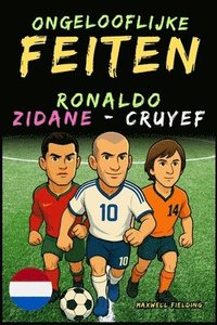 bokomslag Ongelooflijke feiten over Cristiano Ronaldo, Zidane en Cruijff - Leeftijd 6 tot 14 jaar